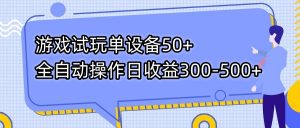 游戏试玩单设备50+全自动操作日收益300-500+-创纪