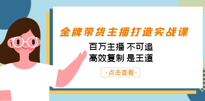 金牌带货主播打造实战课:百万主播 不可追,高效复制 是王道(10节课)-创纪