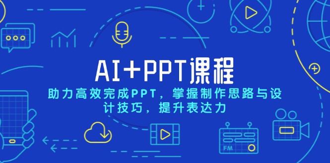 AI+PPT课程，助力高效完成PPT，掌握制作思路与设计技巧，提升表达力-创纪
