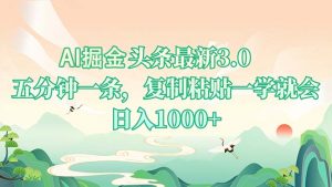 AI掘头条最新3.0，5分钟一条，复制粘贴一学就会，日入1000+-创纪