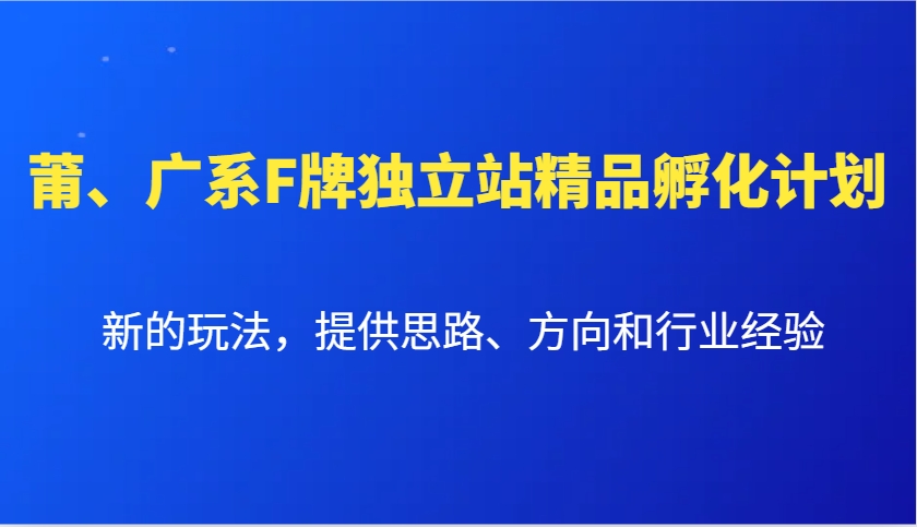 莆、广系F牌独立站精品孵化计划,新的玩法,提供思路、方向和行业经验-创纪