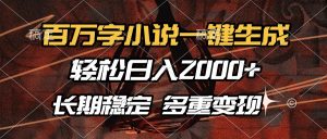 百万字小说一键生成，轻松日入2000+，长期稳定可做，多种变现方式-创纪