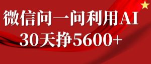 微信问一问分成计划，30天挣5600+，回答问题就能赚钱(附提示词)-创纪