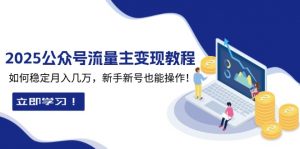 2025众公号流量主变现教程：如何稳定月入几万，新手新号也能操作-创纪