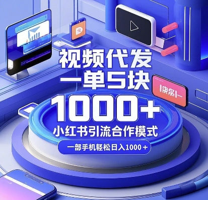 视频代发，一单5块，小红书引流合作模式，一部手机轻松日入多张【揭秘】-创纪