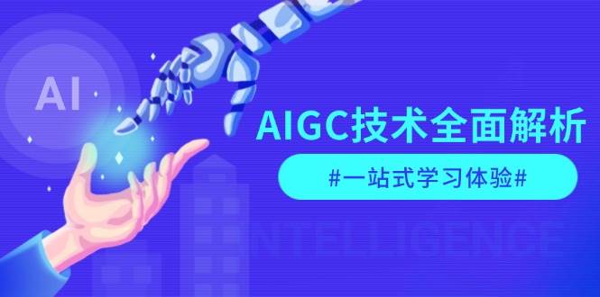 AIGC技术全面解析，从指令优化到生活应用，再到商业落地，一站式学习体验-创纪