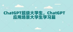 ChatGPT超级大学生，ChatGPT 应用场景大学生学习篇-创纪