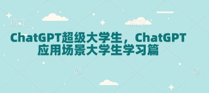 ChatGPT超级大学生，ChatGPT 应用场景大学生学习篇-创纪