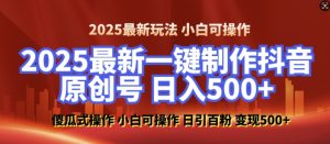 2025最新零基础制作100%过原创的美女抖音号,轻松日引百粉,后端转化日入5张-创纪