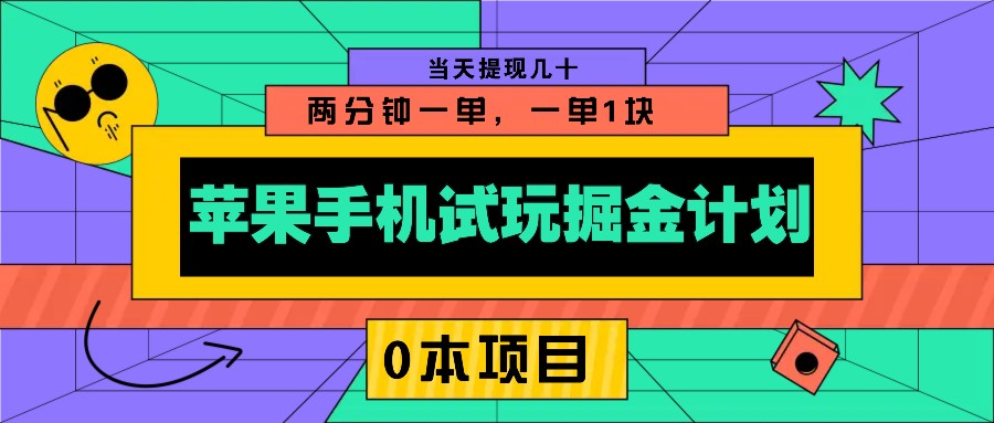 苹果手机试玩掘金计划，0本项目两分钟一单，一单1块 当天提现几十-创纪