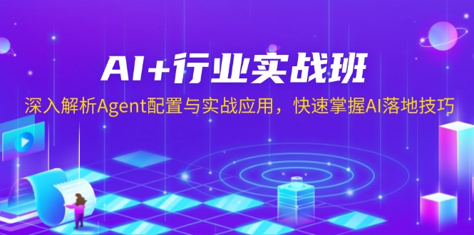 AI+行业实战班，深入解析Agent配置与实战应用，快速掌握AI落地技巧-创纪