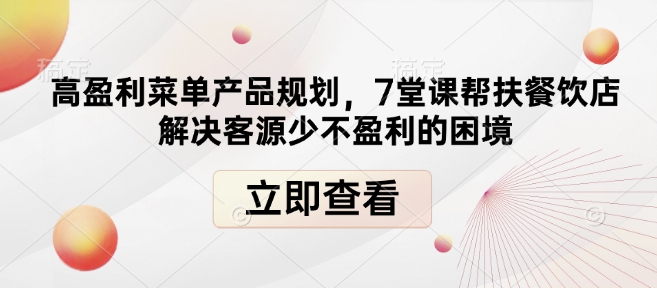 高盈利菜单产品规划，7堂课帮扶餐饮店解决客源少不盈利的困境-创纪