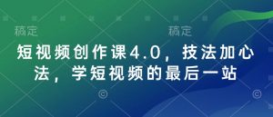 短视频创作课4.0，技法加心法，学短视频的最后一站-创纪