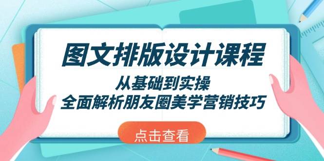 图文排版设计课程，从基础到实操，全面解析朋友圈美学营销技巧-创纪