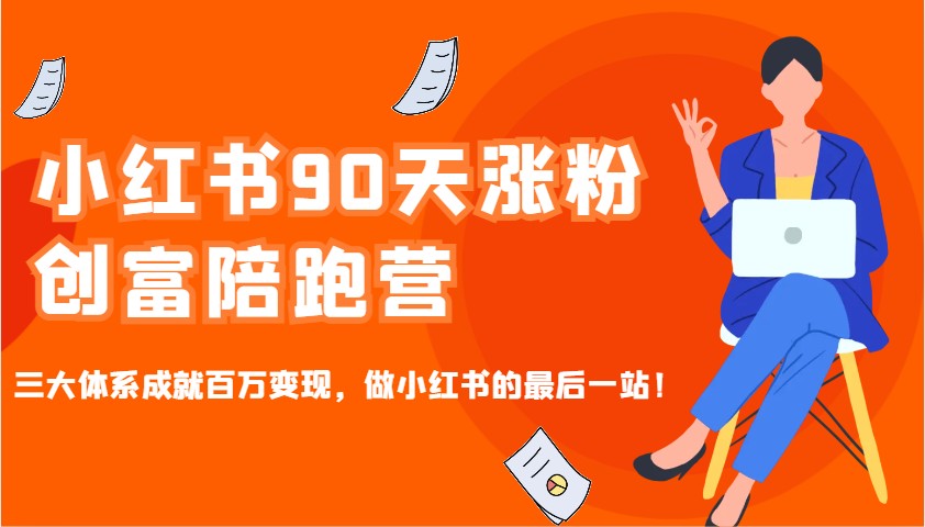 小红书90天涨粉创富陪跑营,三大体系成就百万变现,做小红书的最后一站!-创纪