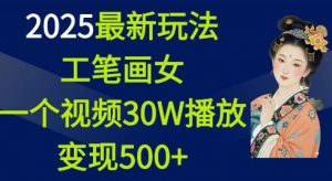 2025最新玩法，工笔画美女，一个视频30万播放变现500+-创纪