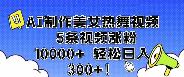 AI制作美女热舞视频 5条视频涨粉10000+ 轻松日入3张-创纪