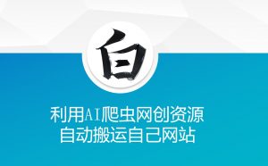 利用AI爬虫网创资源网自动搬运自己网站-创纪