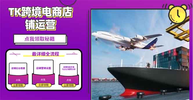 2025TK跨境电商选品趋势0到1店铺搭建最全实操讲解,轻松在家把货卖出国-创纪