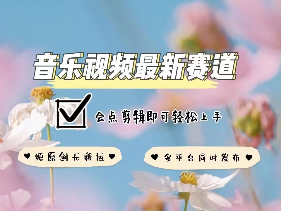 音乐视频赛道最新玩法，纯原创不违规，可所有平台同时发布，会点剪辑即可轻松拿捏-创纪