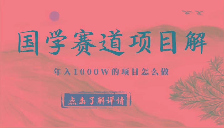 国学赛道项目拆解，全是干货，年入1000W的项目应该怎么做，思维提升-创纪