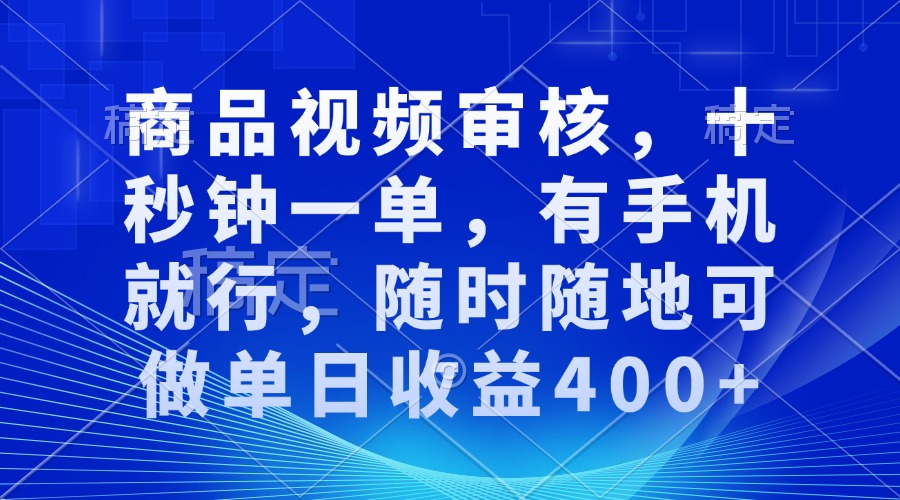 审核视频，十秒钟一单，有手机就行，随时随地可做单日收益400+-创纪