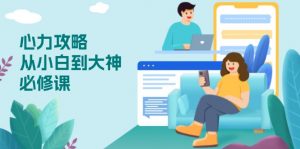 心力 攻略，从小白到大神必修课，技能与心力独立，助你自信从容面对挑战-创纪