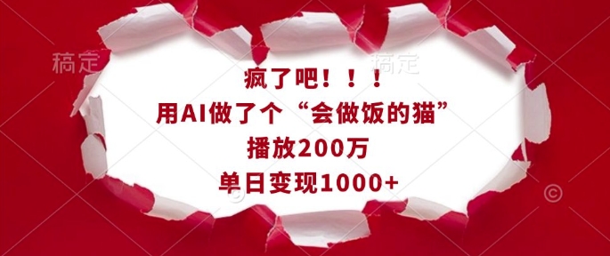 疯了吧！用AI做了个“会做饭的猫”，播放200万，单日变现1k-创纪