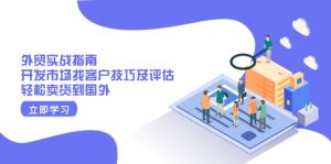 外贸实战指南：开发市场找客户技巧及评估，轻松卖货到国外-创纪