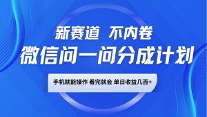 微信问一问分成计划，新赛道不内卷，长期稳定 手机就能操作，单日收益几百+-创纪
