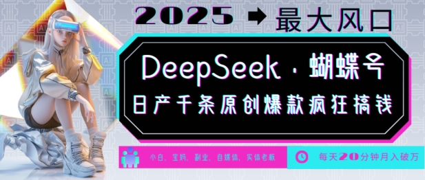 DeepSeek+蝴蝶号,2025年最大风口,日产千条原创爆款,轻松月入破W-创纪