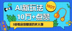 利用AI让历史 “活” 起来，3步教会你复活历史人物，轻松10万+点赞！-创纪