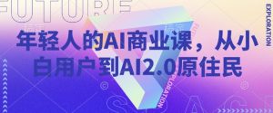 年轻人的AI商业课，从小白用户到AI2.0原住民-创纪