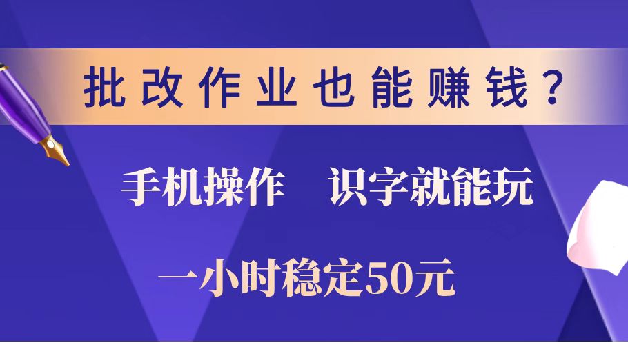 批改作业也能赚钱？0门槛手机项目，识字就能玩！一小时稳定50元！-创纪