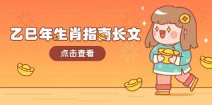 乙巳年生肖指南长文,结合大环境与生肖,字字精华,助你财福顺利 迎接好运-创纪