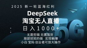 2025新一轮蓝海红利淘宝deepseek独家推出淘宝无人直播5.0躺Z项目,日入多张-创纪