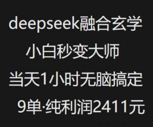 抖音小红书deepseek融合玄学,纯小白秒变大师,当天1小时无脑搞定9单,纯利润上千-创纪
