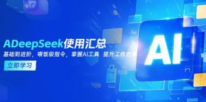 DeepSeek使用汇总，基础到进阶，提示词技巧，掌握AI工具  提升工作效率-创纪