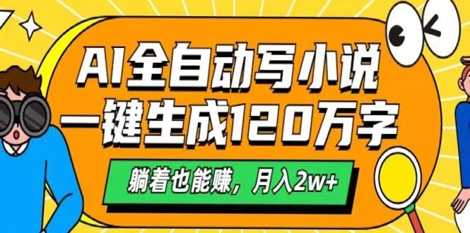 AI自动写小说，一键生成120万字，躺着也能赚，月入2w+-创纪