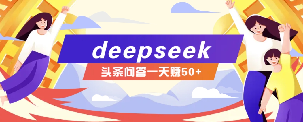利用deepseek操作今日头条问答图文玩法,新手也能轻松上手,日收益50+-创纪
