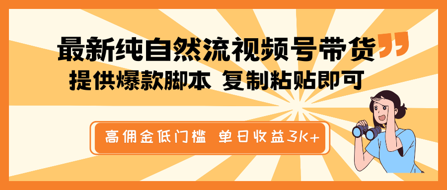 最新纯自然流视频号带货,提供爆款脚本简单 复制粘贴即可,高佣金低门槛,单日收益3K+-创纪