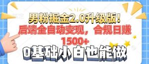 男粉项目2.0升级版！后端全自动变现，合规日赚1500+，7天干粉矩阵起号...-创纪