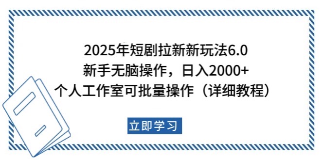 2025年短剧拉新新玩法，新手日入2000+，个人工作室可批量做【详细教程】-创纪
