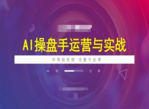 AI操盘手运营实战课程，布局短祝频，流量不会停-创纪