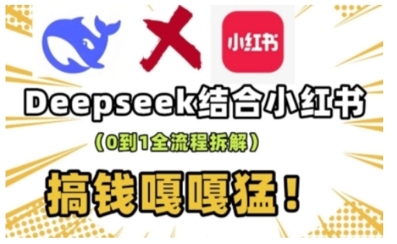deepseek+小红书打造流量生产线实操课,0到1全流程拆解,搞钱嘎嘎猛-创纪