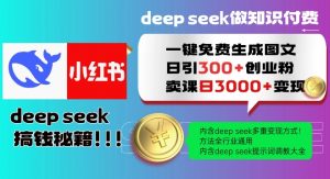 Deepseek一键免费生成小红书图文日引300+创业粉，日变现多张教程，方法全行业通用！-创纪