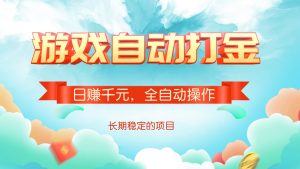 游戏自动打金，日赚千元，全自动操作-创纪