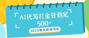 2025最新AI打金代写日稳定500+：2025最新翻身项目-创纪