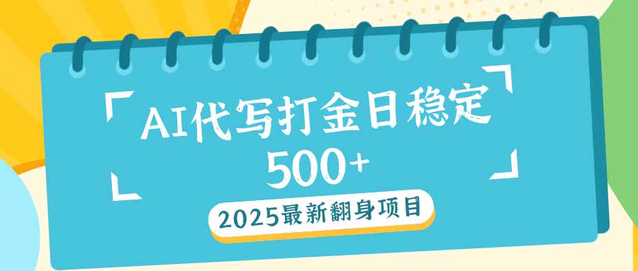 2025最新AI打金代写日稳定500+：2025最新翻身项目-创纪
