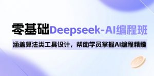 0基础Deepseek-AI编程班，涵盖算法类工具设计，帮助学员掌握AI编程精髓-创纪